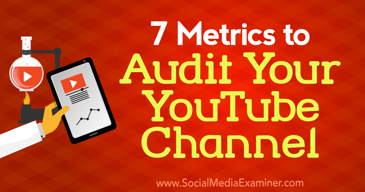 7 Metrics to Audit Your YouTube Channel : Social Media Examiner