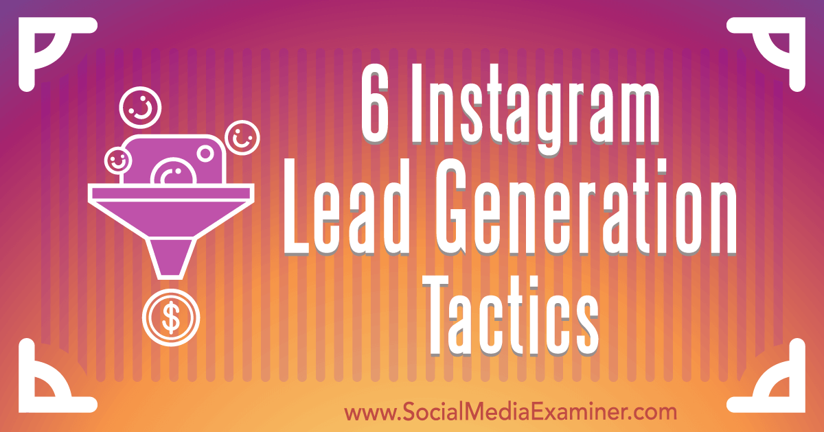 6 Instagram Lead Generation Tactics : Social Media Examiner