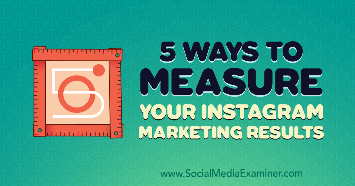 5 Ways to Measure Your Instagram Marketing Results : Social Media Examiner