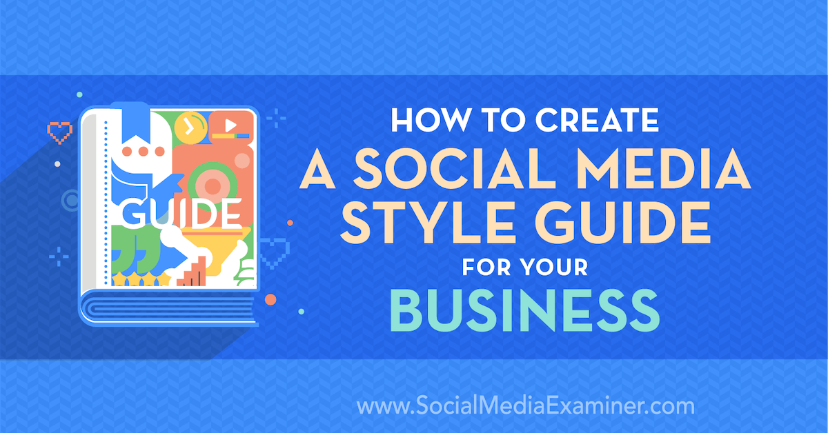 How to Create a Social Media Style Guide for Your Business : Social Media Examiner