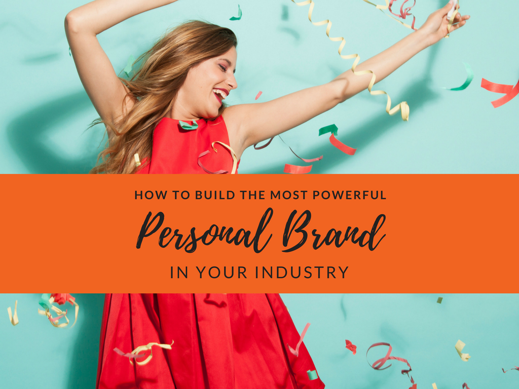 How To Build The Most Powerful Personal Brand In Your Industry