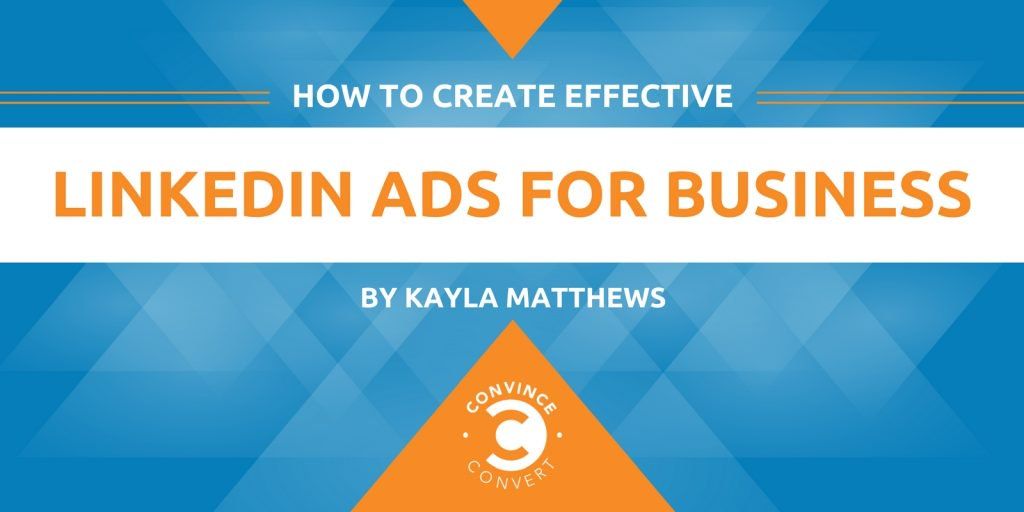 How to Create Effective LinkedIn Ads for Business | Convince and Convert: Social Media Consulting a…