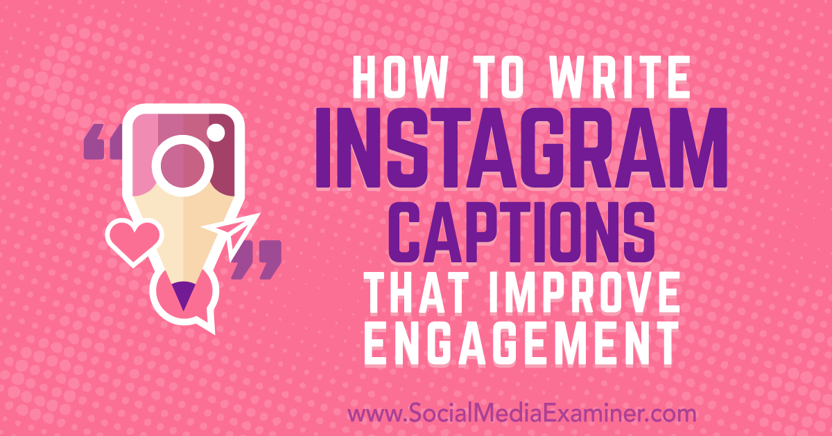 How to Write Instagram Captions That Improve Engagement : Social Media Examiner