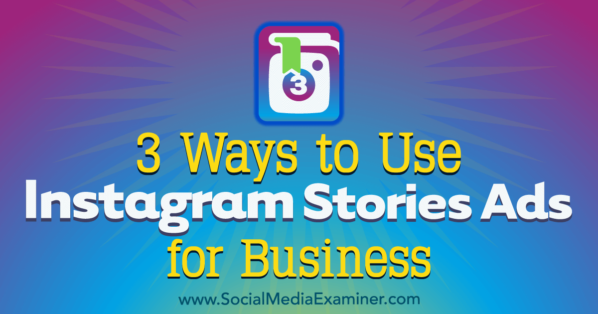 3 Ways to Use Instagram Stories Ads for Business : Social Media Examiner