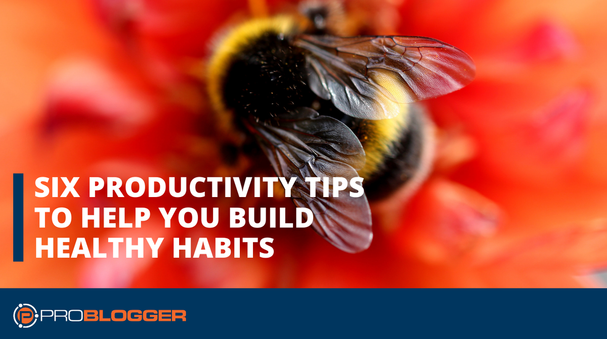 Six Productivity Tips to Help You Build Healthy Habits