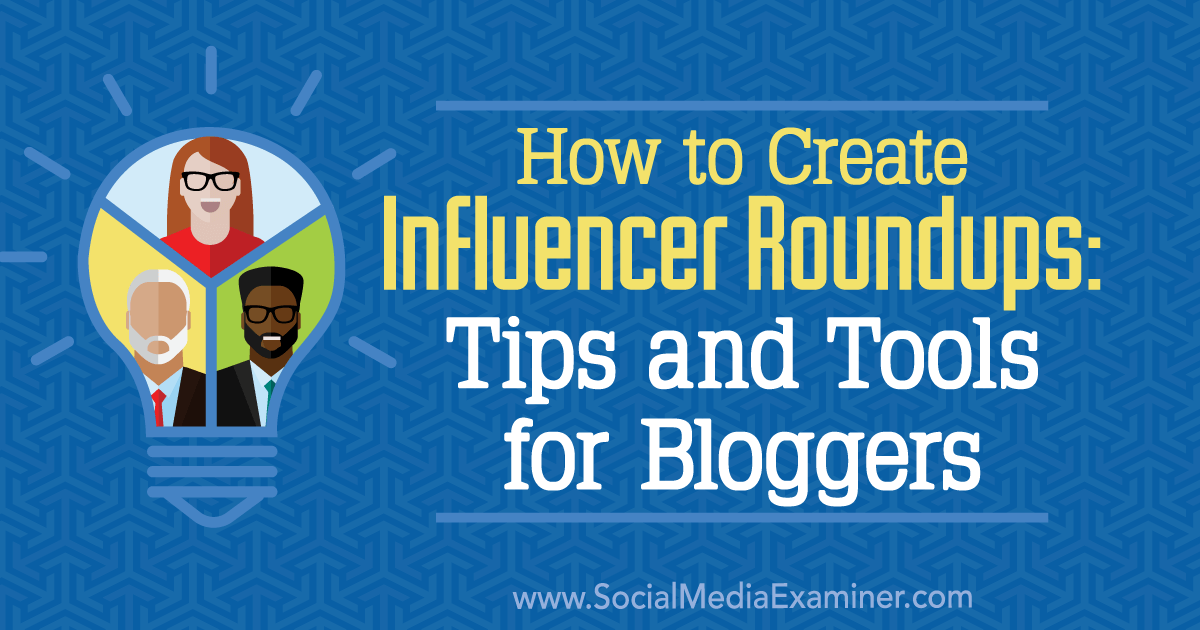 How to Create Influencer Roundups: Tips and Tools for Bloggers : Social Media Examiner