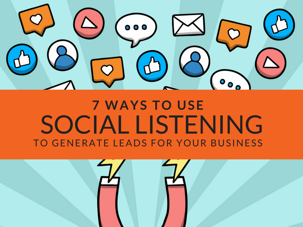 7 Ways to Use Social Listening to Generate Leads for Your Business