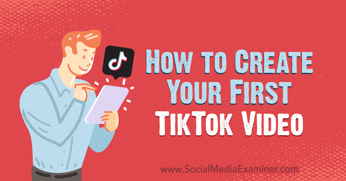 How to Create Your First TikTok Video : Social Media Examiner