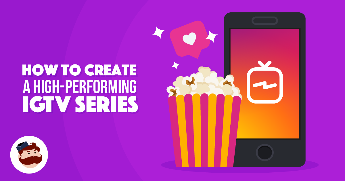 How to Create a High-Performing IGTV Series and Keep Viewers Engaged